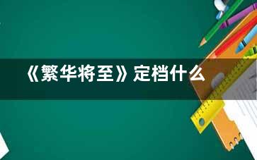 《繁华将至》定档什么时候 繁华将至剧情简介